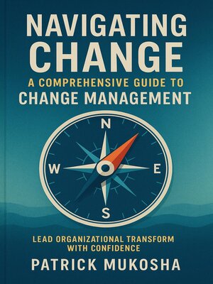 cover image of Navigating Change: A Comprehensive Guide to Change Management